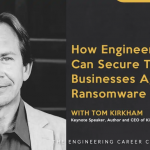How Engineering Firms Can Secure Their Businesses Against Ransomware Attacks – Podcast interview with Tom Kirkham tom